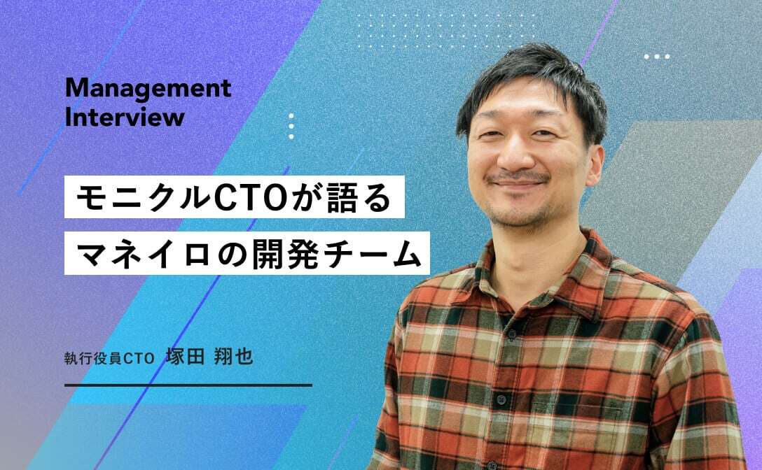 モニクルCTOが語るマネイロの開発チームーCTO塚田翔也